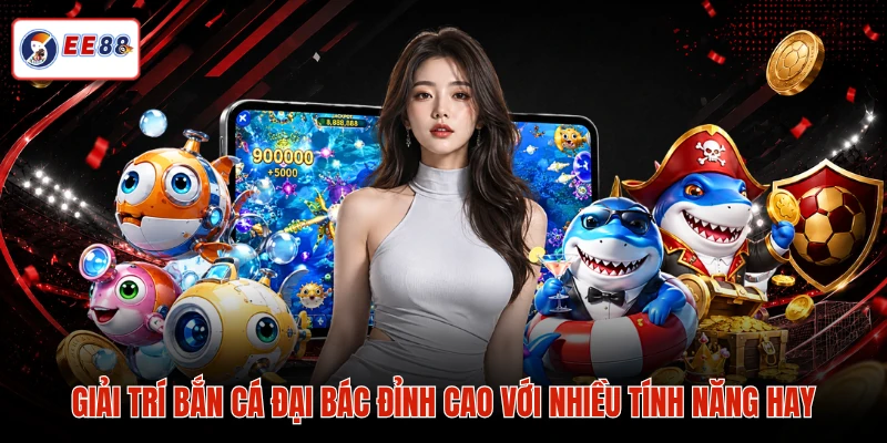 Giải trí bắn cá đại bác đỉnh cao với nhiều tính năng hay