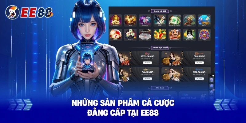 Những Sản Phẩm Cá Cược Đẳng Cấp Tại EE88